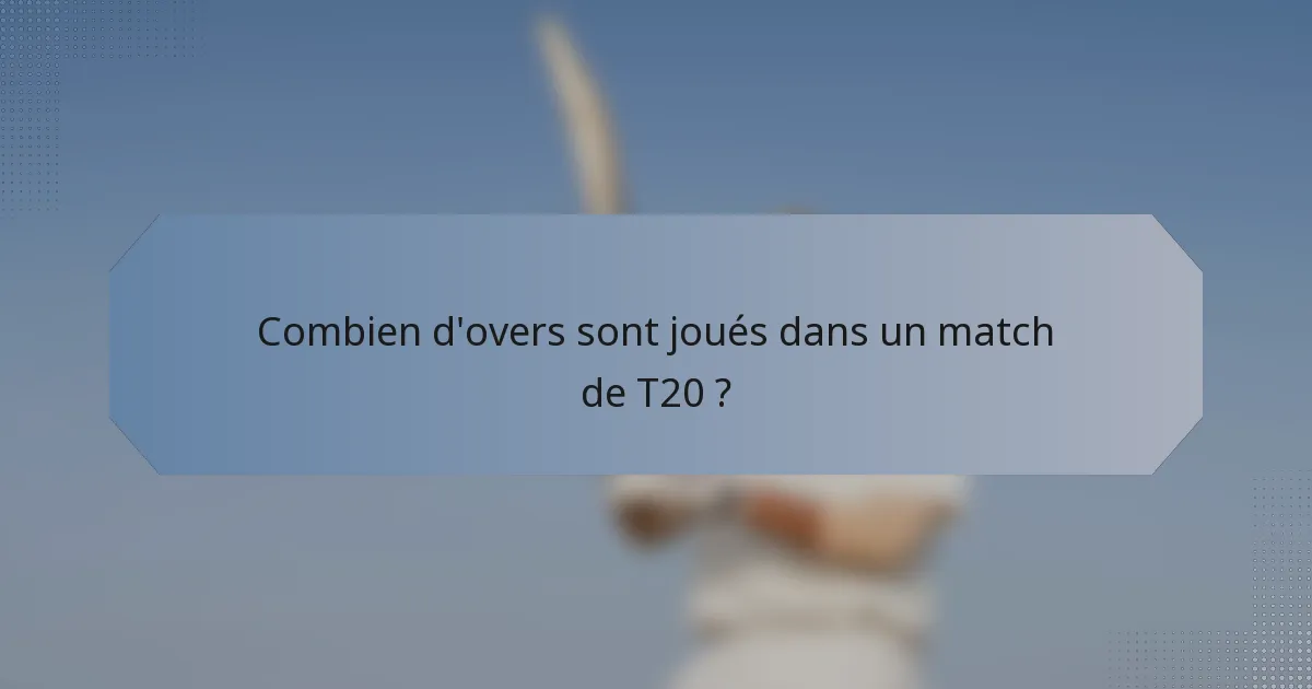 Combien d'overs sont joués dans un match de T20 ?
