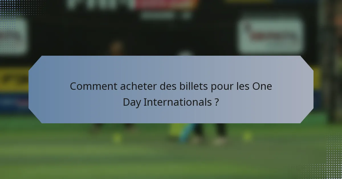 Comment acheter des billets pour les One Day Internationals ?