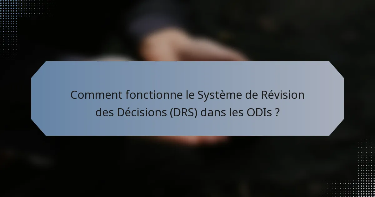 Comment fonctionne le Système de Révision des Décisions (DRS) dans les ODIs ?