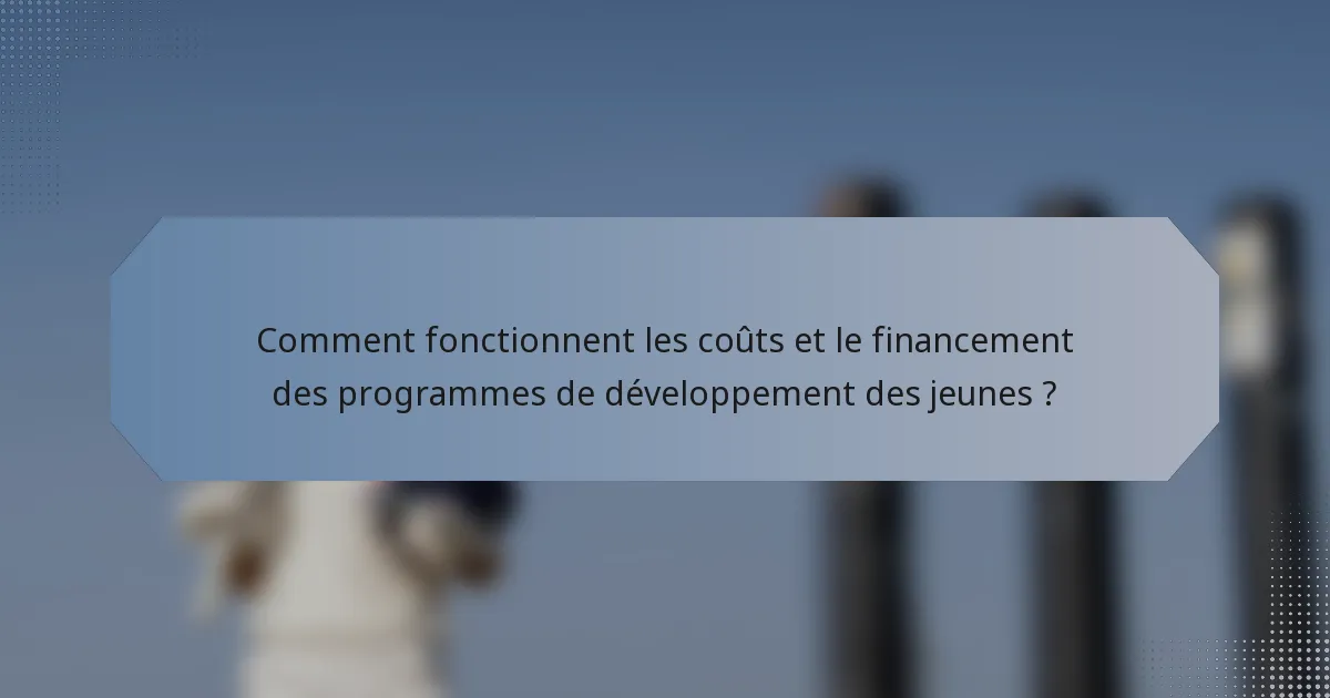Comment fonctionnent les coûts et le financement des programmes de développement des jeunes ?