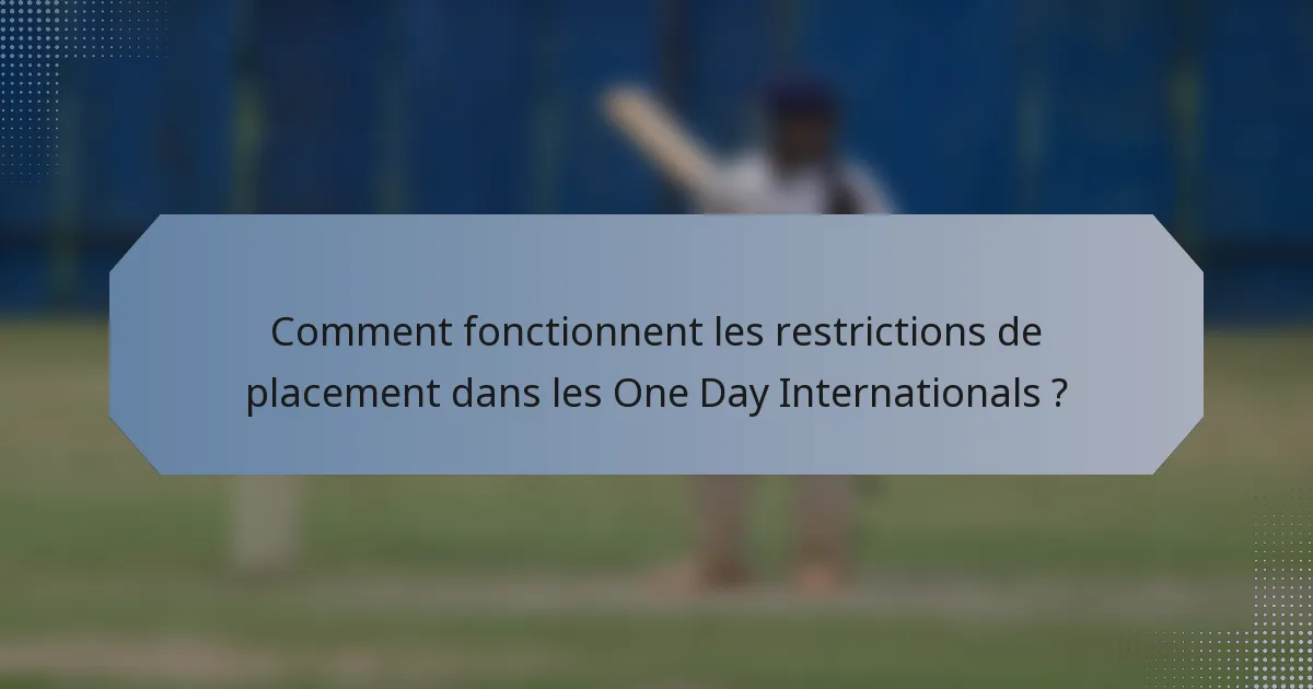 Comment fonctionnent les restrictions de placement dans les One Day Internationals ?