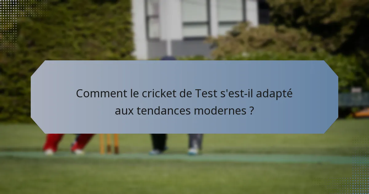 Comment le cricket de Test s'est-il adapté aux tendances modernes ?