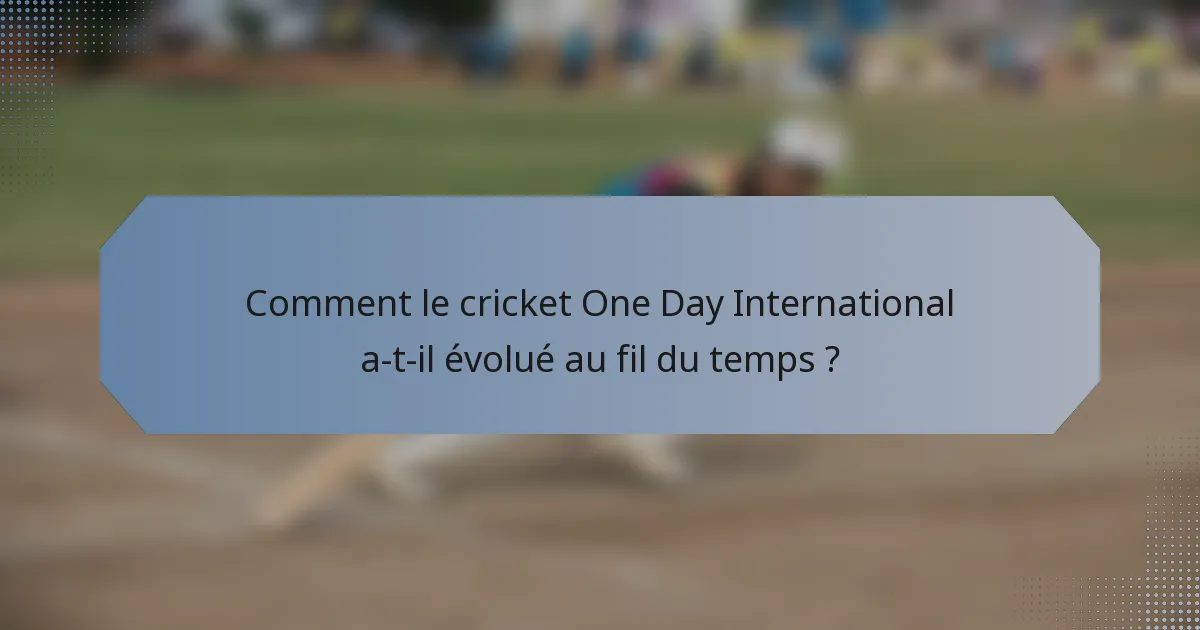 Comment le cricket One Day International a-t-il évolué au fil du temps ?