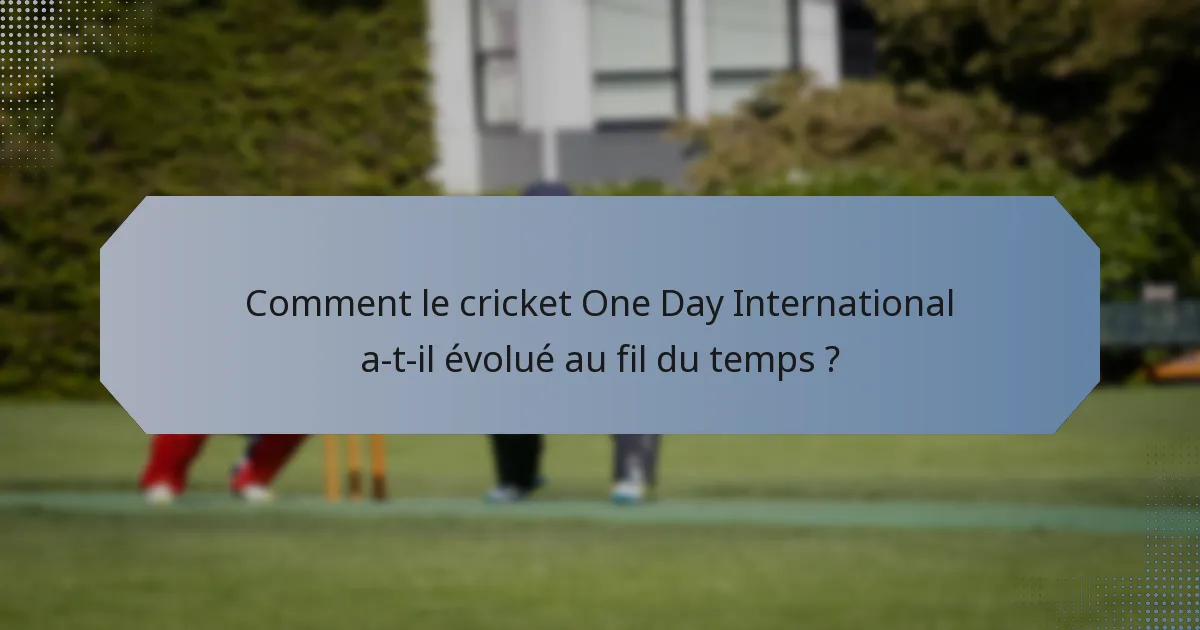 Comment le cricket One Day International a-t-il évolué au fil du temps ?
