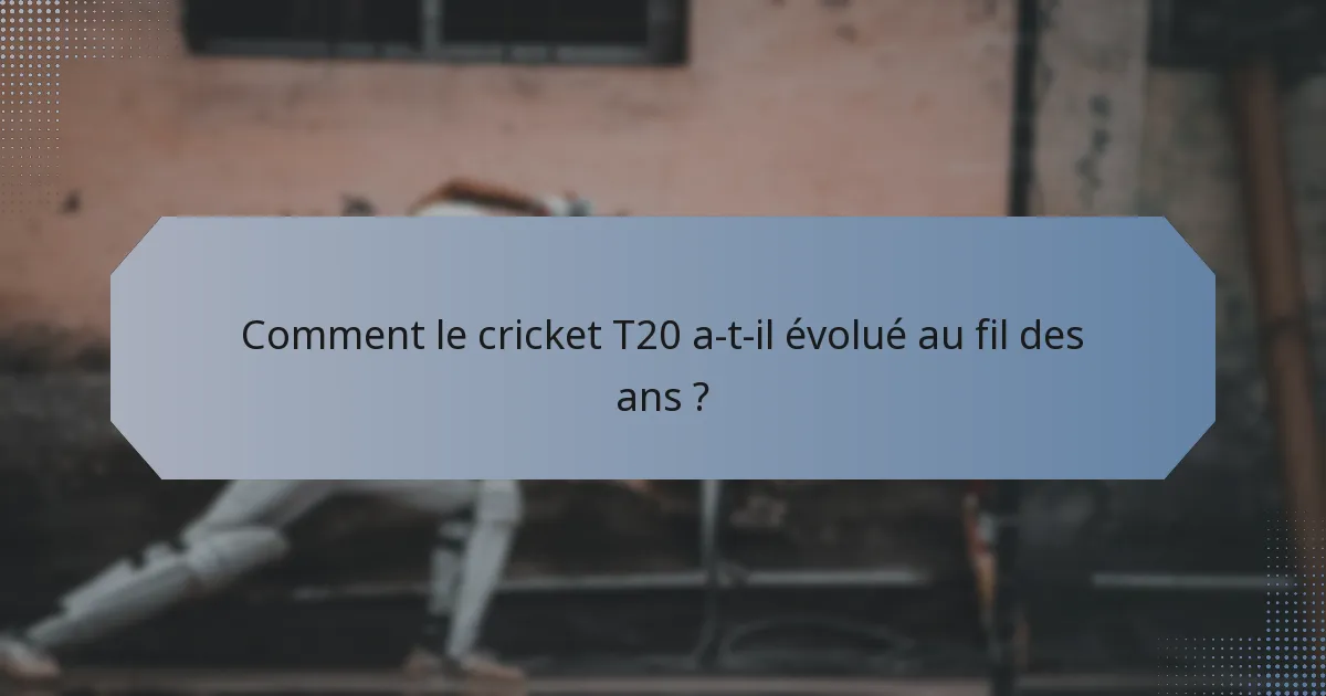 Comment le cricket T20 a-t-il évolué au fil des ans ?