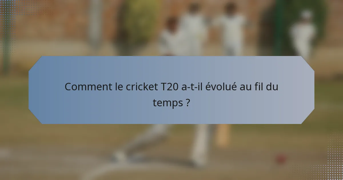 Comment le cricket T20 a-t-il évolué au fil du temps ?