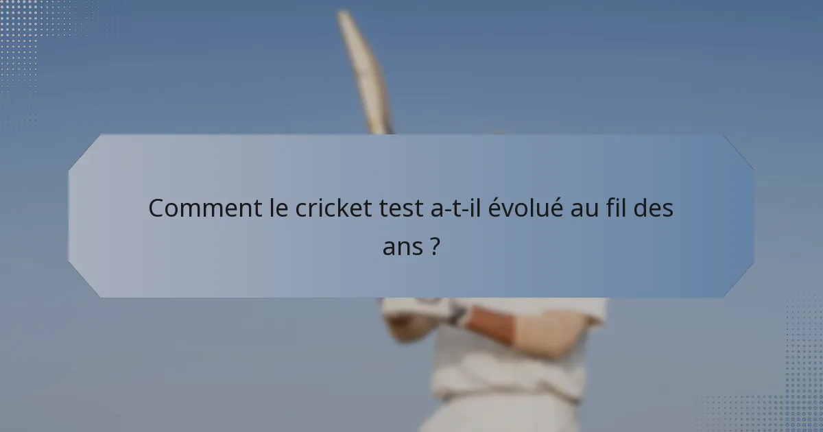 Comment le cricket test a-t-il évolué au fil des ans ?