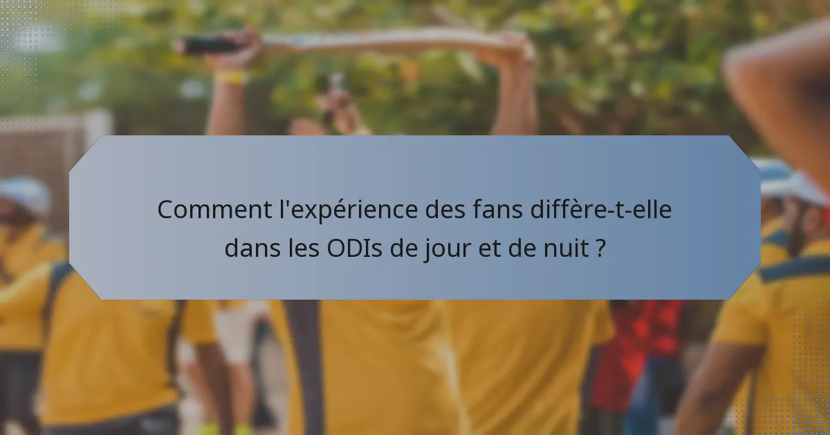 Comment l'expérience des fans diffère-t-elle dans les ODIs de jour et de nuit ?