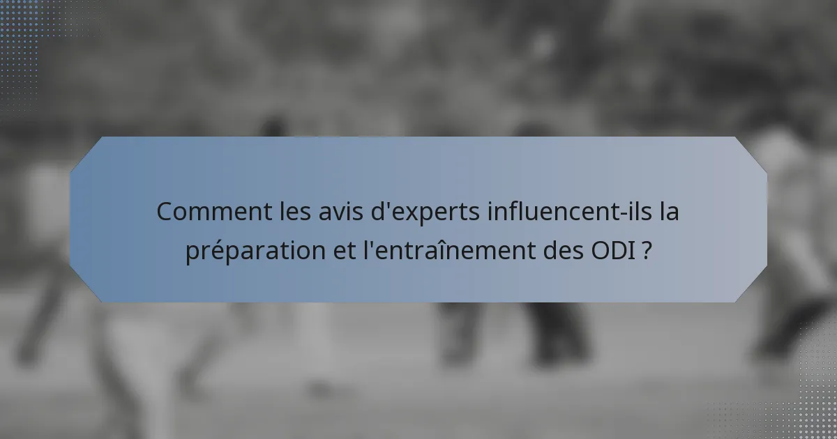 Comment les avis d'experts influencent-ils la préparation et l'entraînement des ODI ?