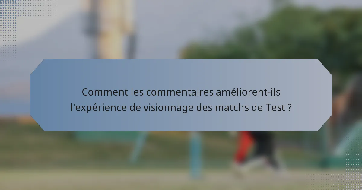 Comment les commentaires améliorent-ils l'expérience de visionnage des matchs de Test ?