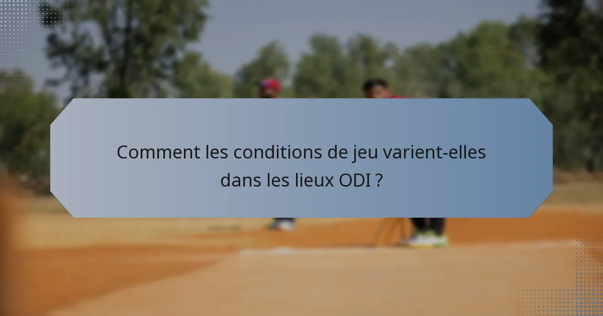 Comment les conditions de jeu varient-elles dans les lieux ODI ?