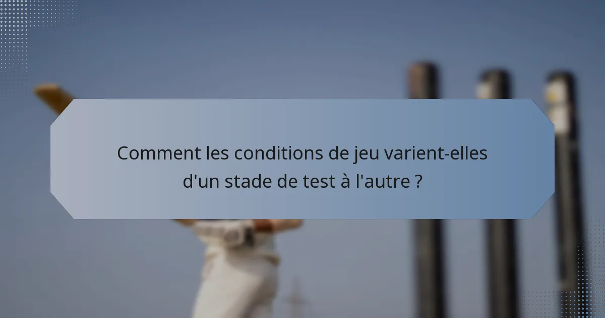 Comment les conditions de jeu varient-elles d'un stade de test à l'autre ?