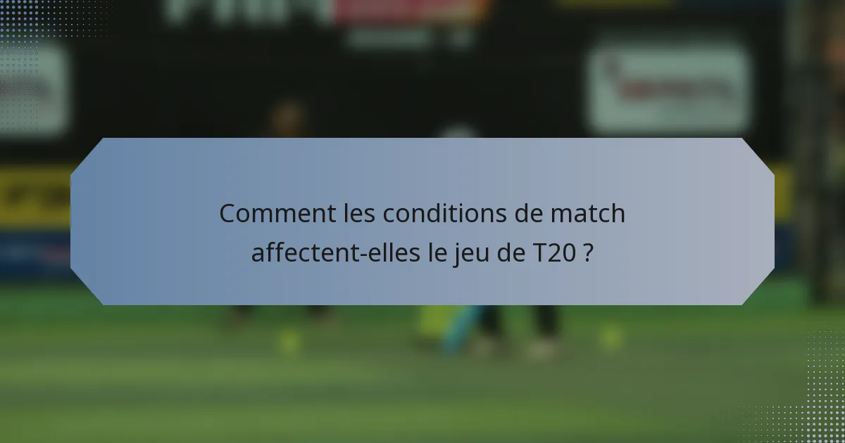 Comment les conditions de match affectent-elles le jeu de T20 ?