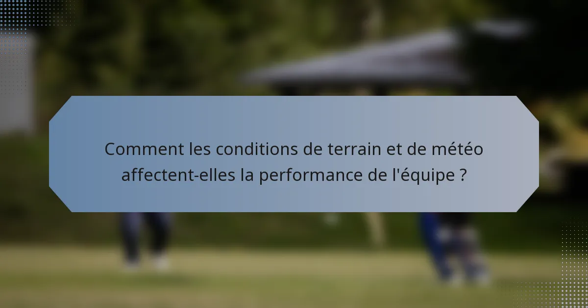 Comment les conditions de terrain et de météo affectent-elles la performance de l'équipe ?