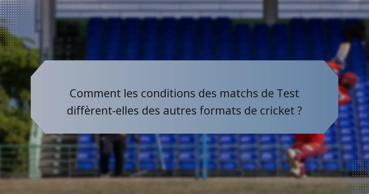 Comment les conditions des matchs de Test diffèrent-elles des autres formats de cricket ?