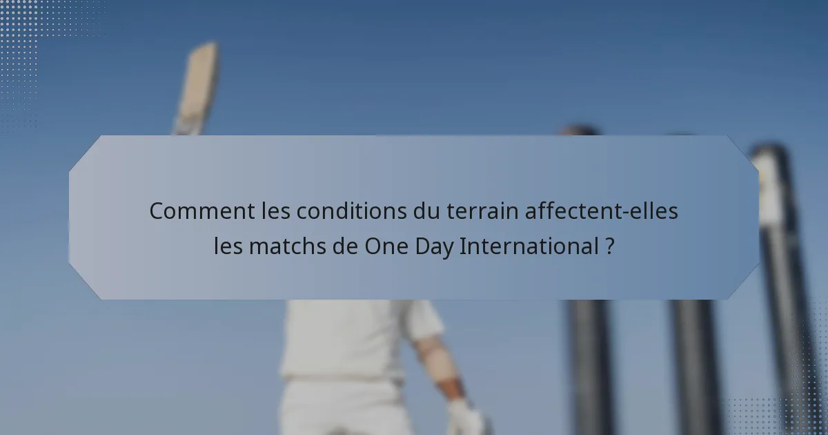 Comment les conditions du terrain affectent-elles les matchs de One Day International ?