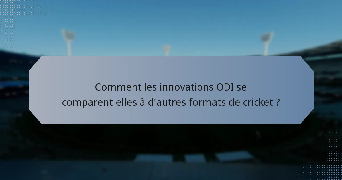 Comment les innovations ODI se comparent-elles à d'autres formats de cricket ?