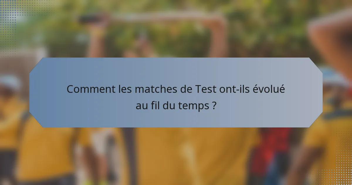 Comment les matches de Test ont-ils évolué au fil du temps ?