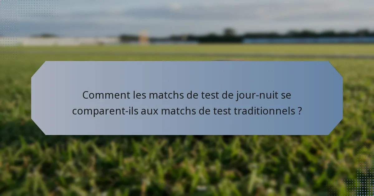 Comment les matchs de test de jour-nuit se comparent-ils aux matchs de test traditionnels ?