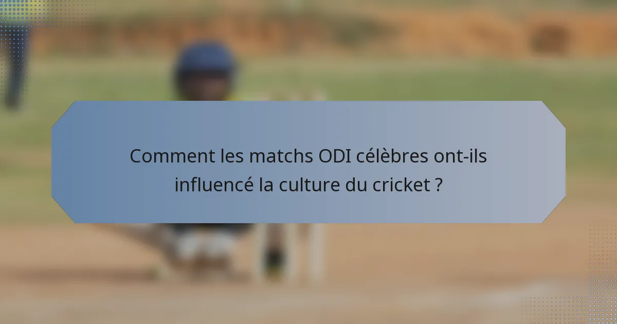 Comment les matchs ODI célèbres ont-ils influencé la culture du cricket ?