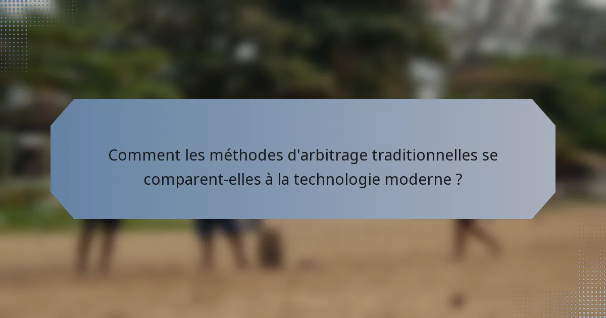 Comment les méthodes d'arbitrage traditionnelles se comparent-elles à la technologie moderne ?
