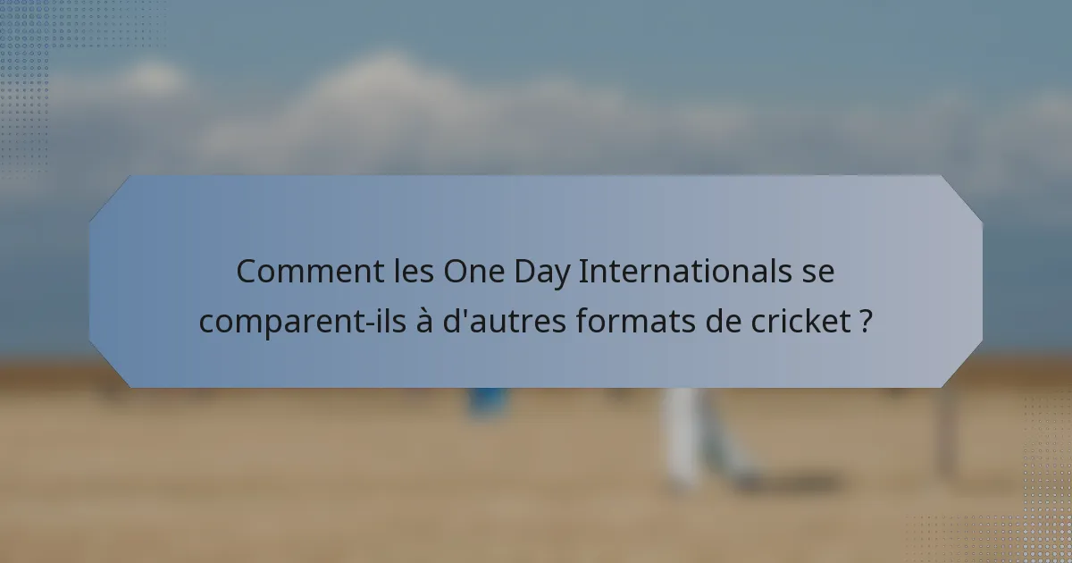 Comment les One Day Internationals se comparent-ils à d'autres formats de cricket ?