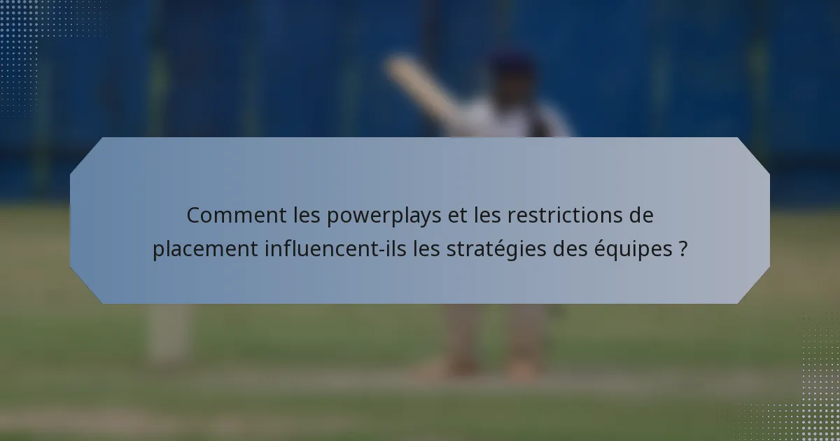 Comment les powerplays et les restrictions de placement influencent-ils les stratégies des équipes ?