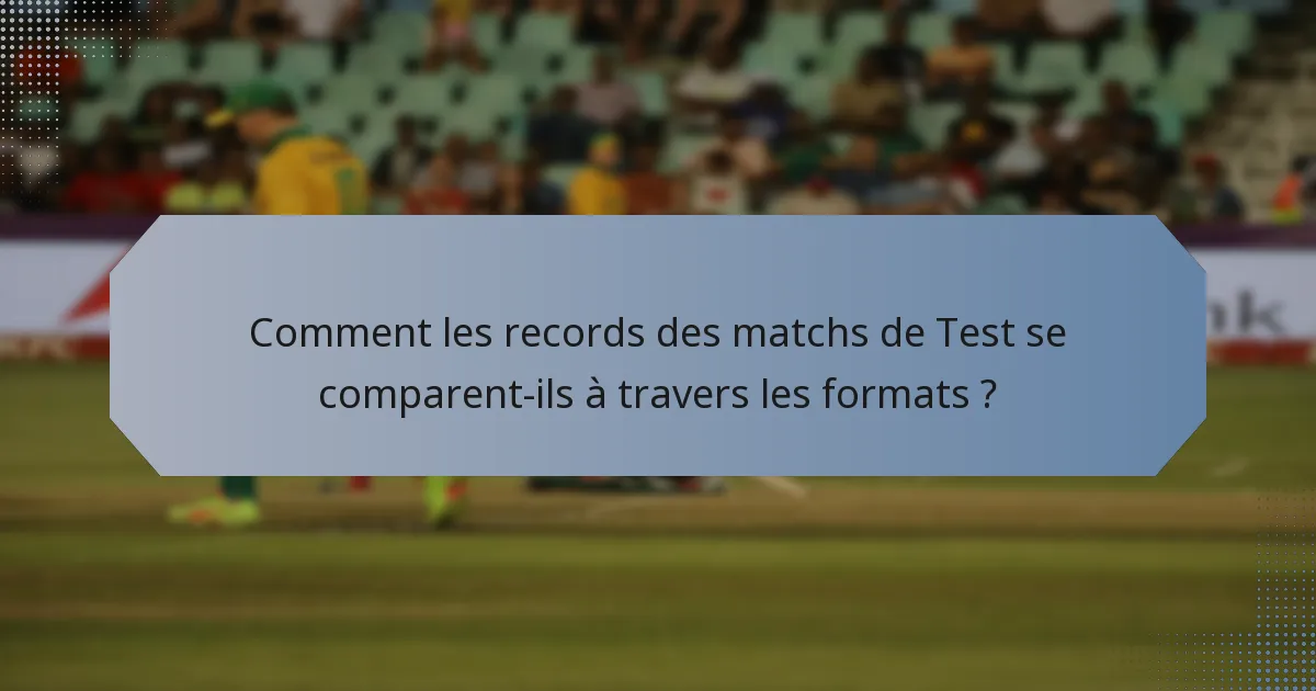 Comment les records des matchs de Test se comparent-ils à travers les formats ?