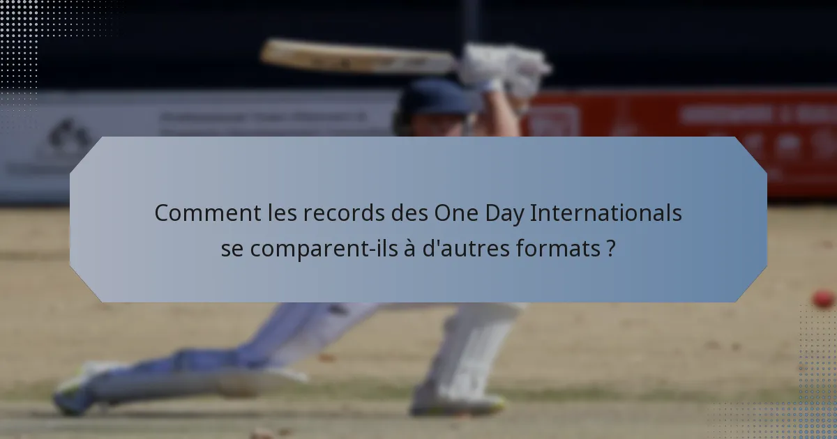 Comment les records des One Day Internationals se comparent-ils à d'autres formats ?