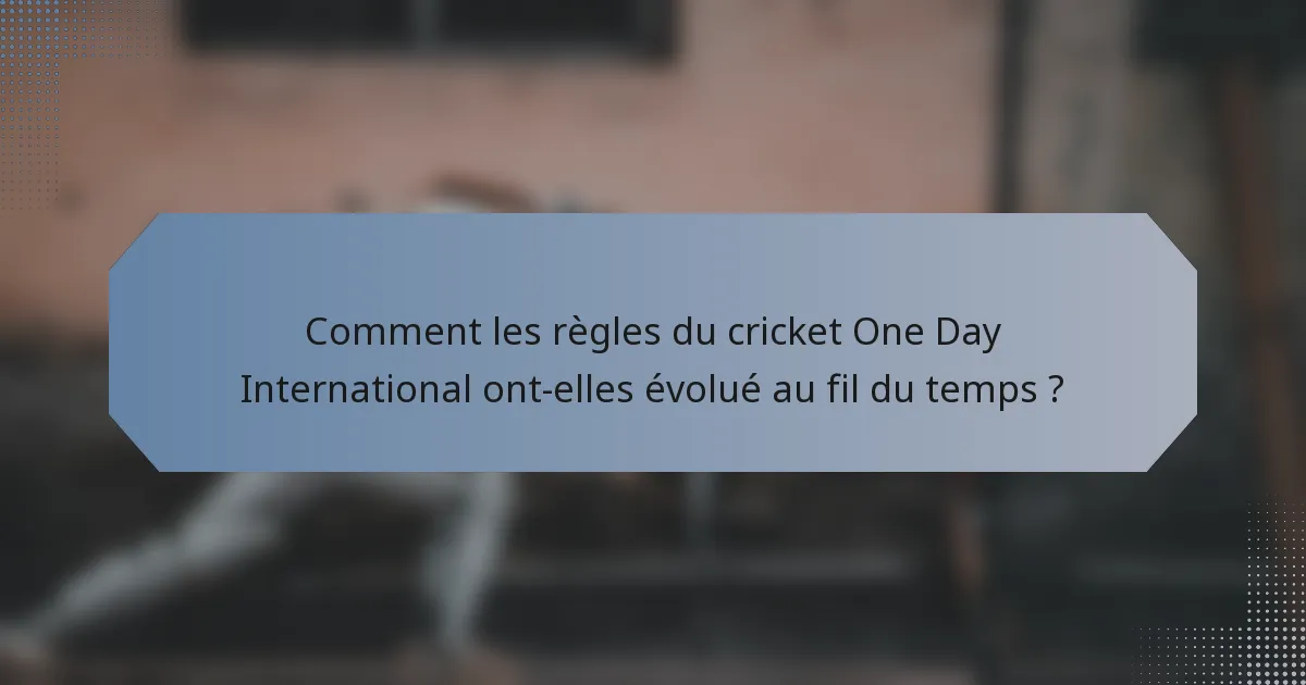 Comment les règles du cricket One Day International ont-elles évolué au fil du temps ?