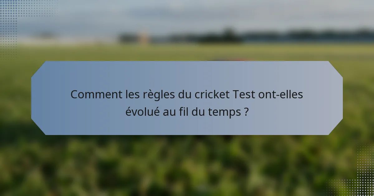 Comment les règles du cricket Test ont-elles évolué au fil du temps ?