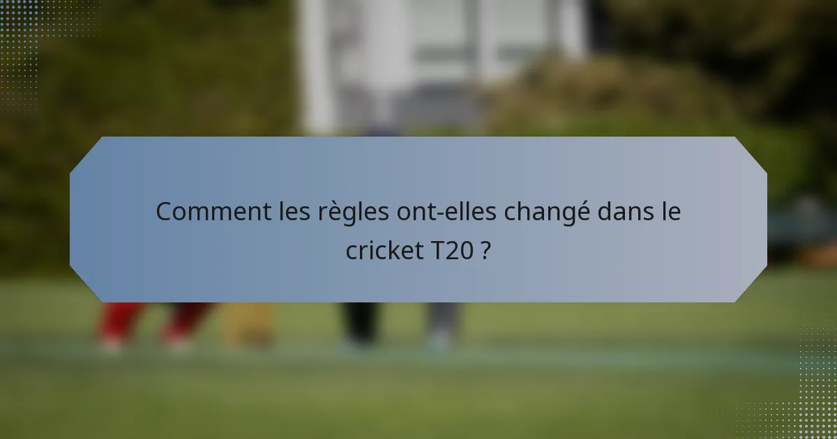 Comment les règles ont-elles changé dans le cricket T20 ?