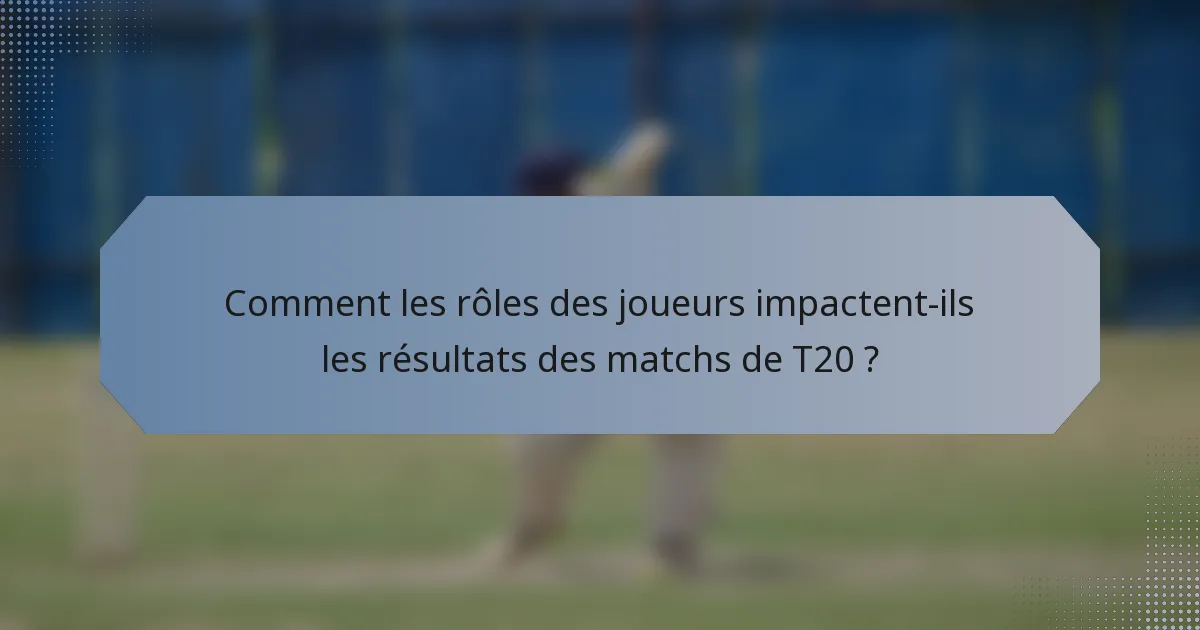 Comment les rôles des joueurs impactent-ils les résultats des matchs de T20 ?