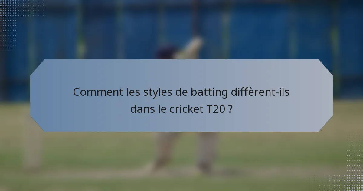 Comment les styles de batting diffèrent-ils dans le cricket T20 ?