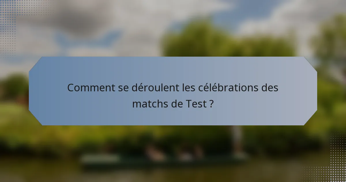 Comment se déroulent les célébrations des matchs de Test ?