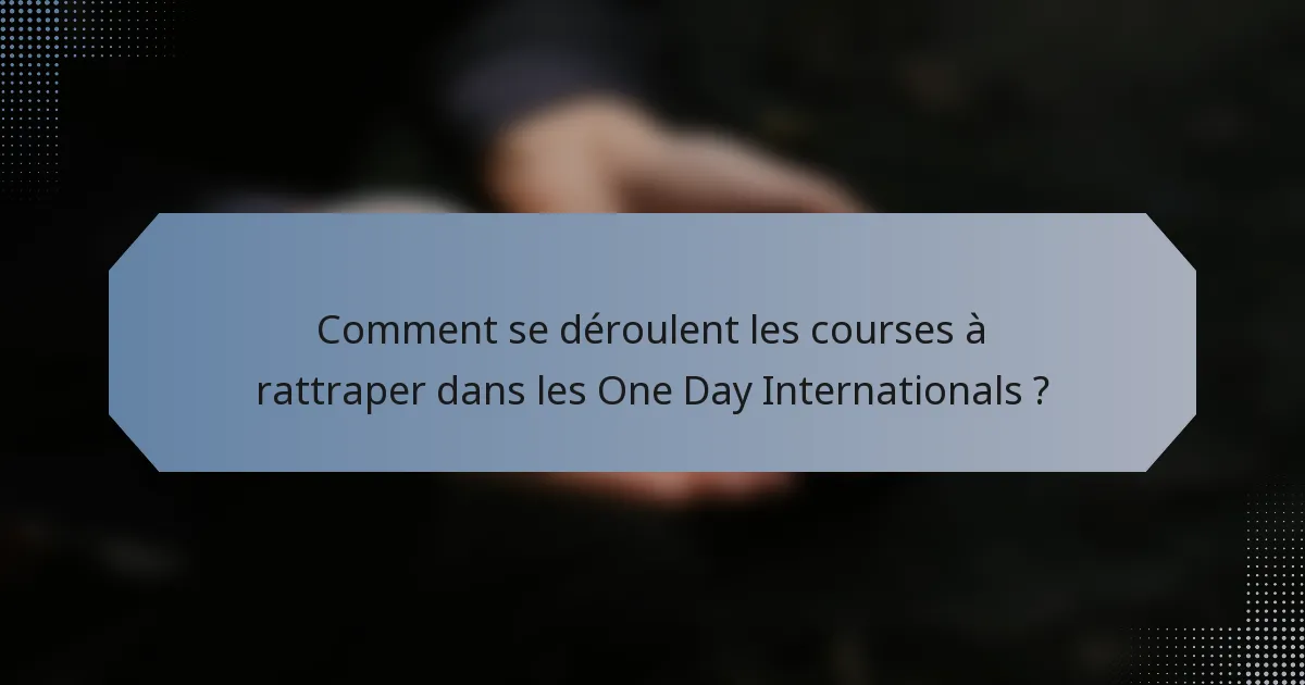 Comment se déroulent les courses à rattraper dans les One Day Internationals ?