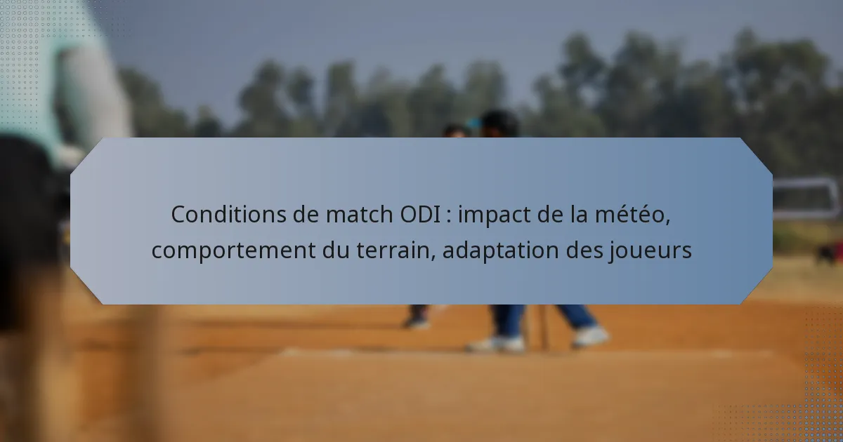 Conditions de match ODI : impact de la météo, comportement du terrain, adaptation des joueurs