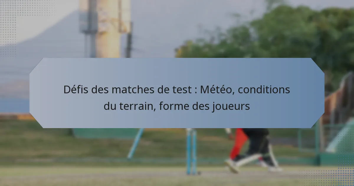 Défis des matches de test : Météo, conditions du terrain, forme des joueurs
