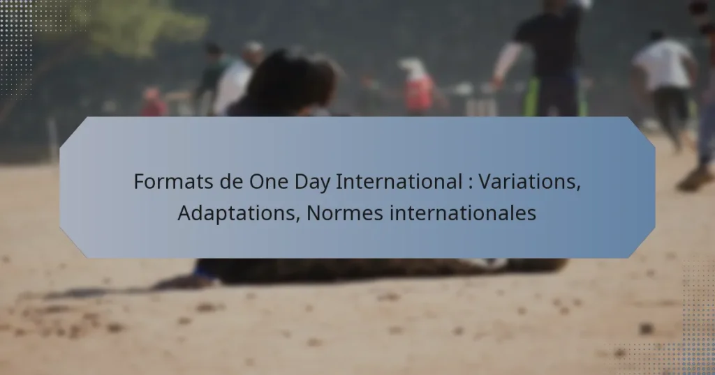Formats de One Day International : Variations, Adaptations, Normes internationales