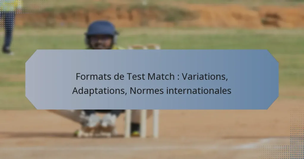 Formats de Test Match : Variations, Adaptations, Normes internationales