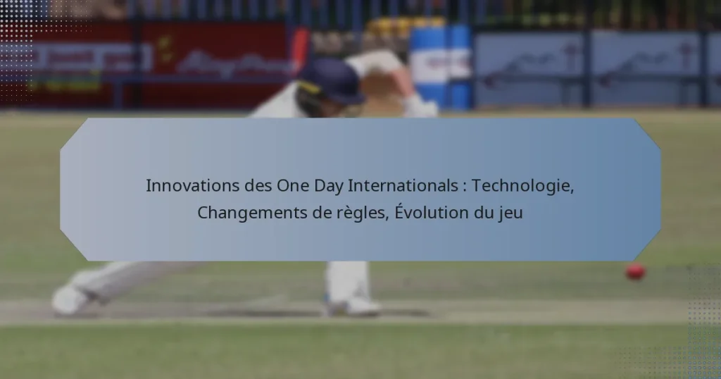 Innovations des One Day Internationals : Technologie, Changements de règles, Évolution du jeu