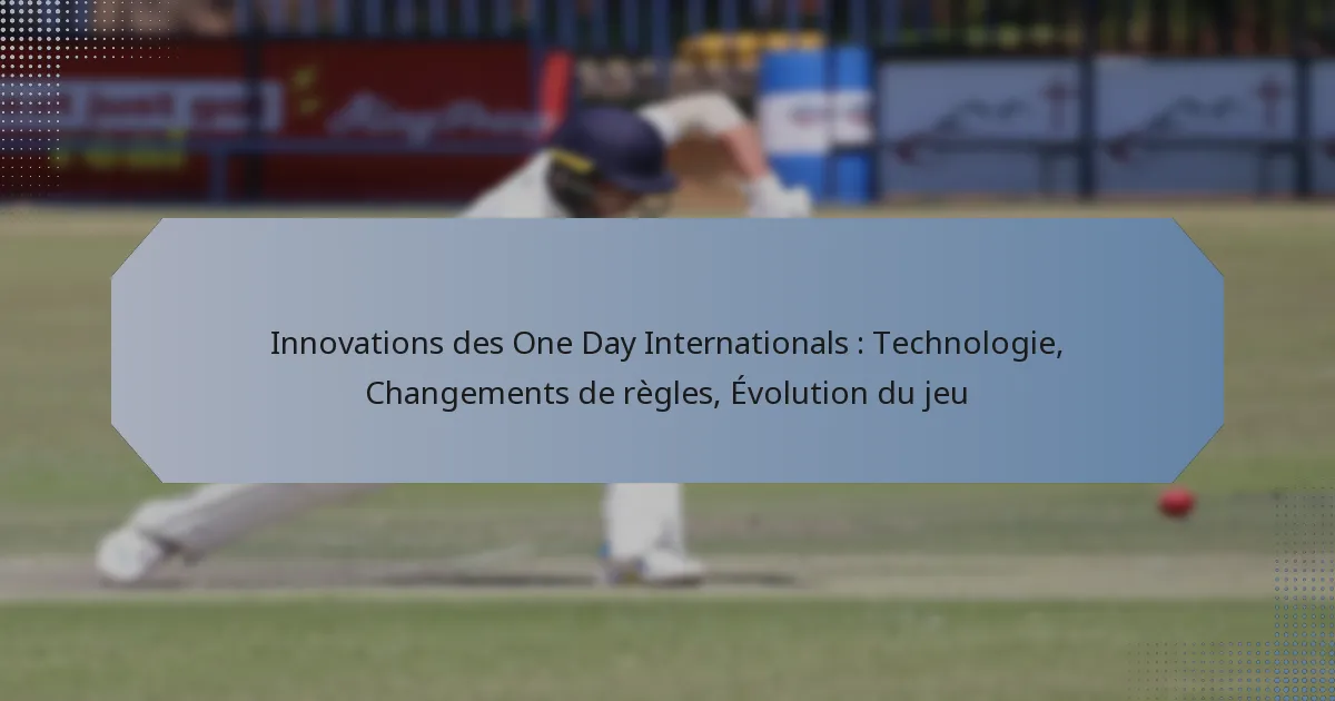 Innovations des One Day Internationals : Technologie, Changements de règles, Évolution du jeu