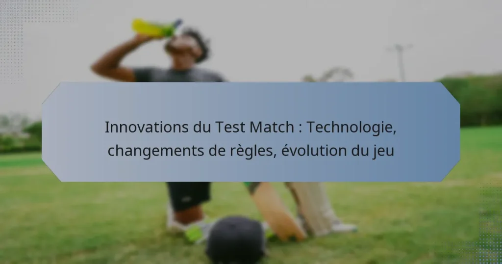 Innovations du Test Match : Technologie, changements de règles, évolution du jeu