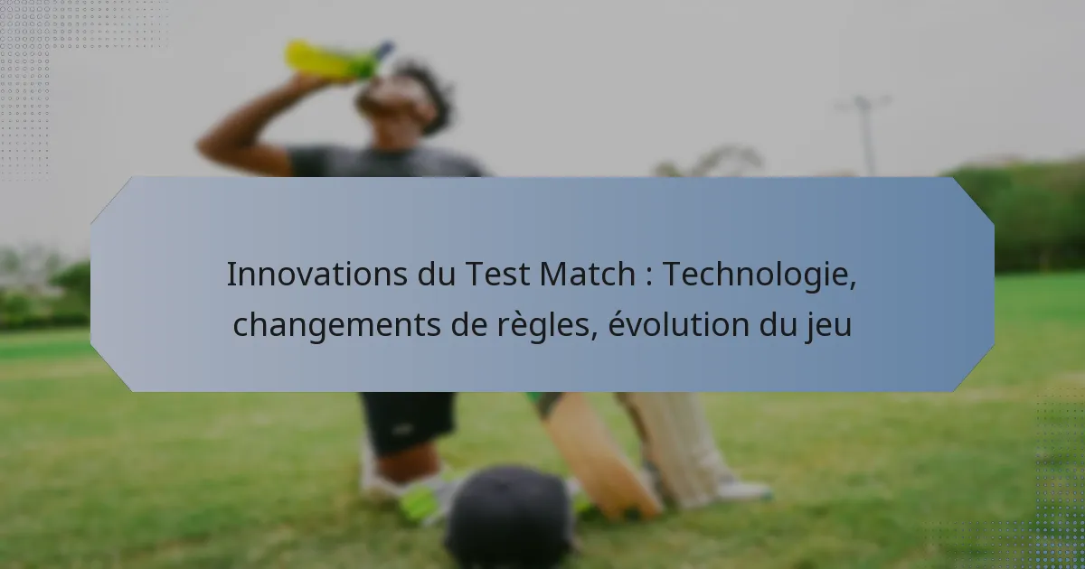 Innovations du Test Match : Technologie, changements de règles, évolution du jeu