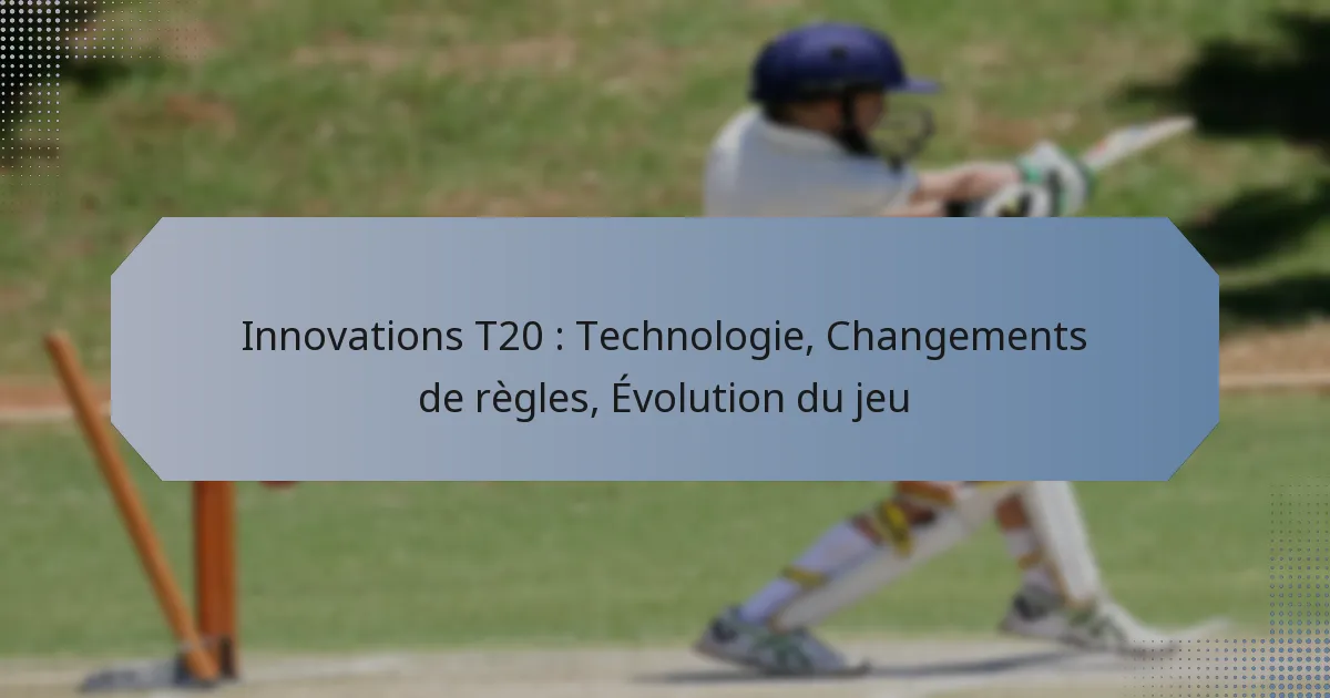 Innovations T20 : Technologie, Changements de règles, Évolution du jeu