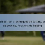 Match de Test : Techniques de batting, Styles de bowling, Positions de fielding