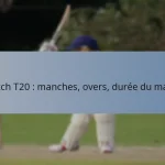 Match T20 : manches, overs, durée du match