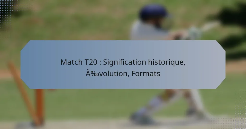 Match T20 : Signification historique, Évolution, Formats