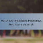 Match T20 : Stratégies, Powerplays, Restrictions de terrain