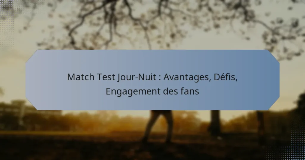 Match Test Jour-Nuit : Avantages, Défis, Engagement des fans
